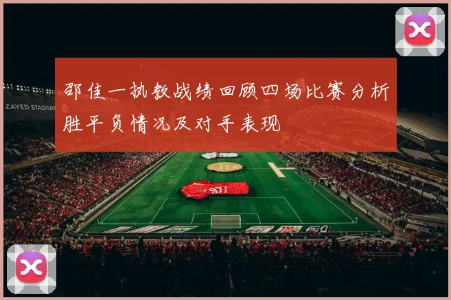 邵佳一执教战绩回顾四场比赛分析胜平负情况及对手表现
